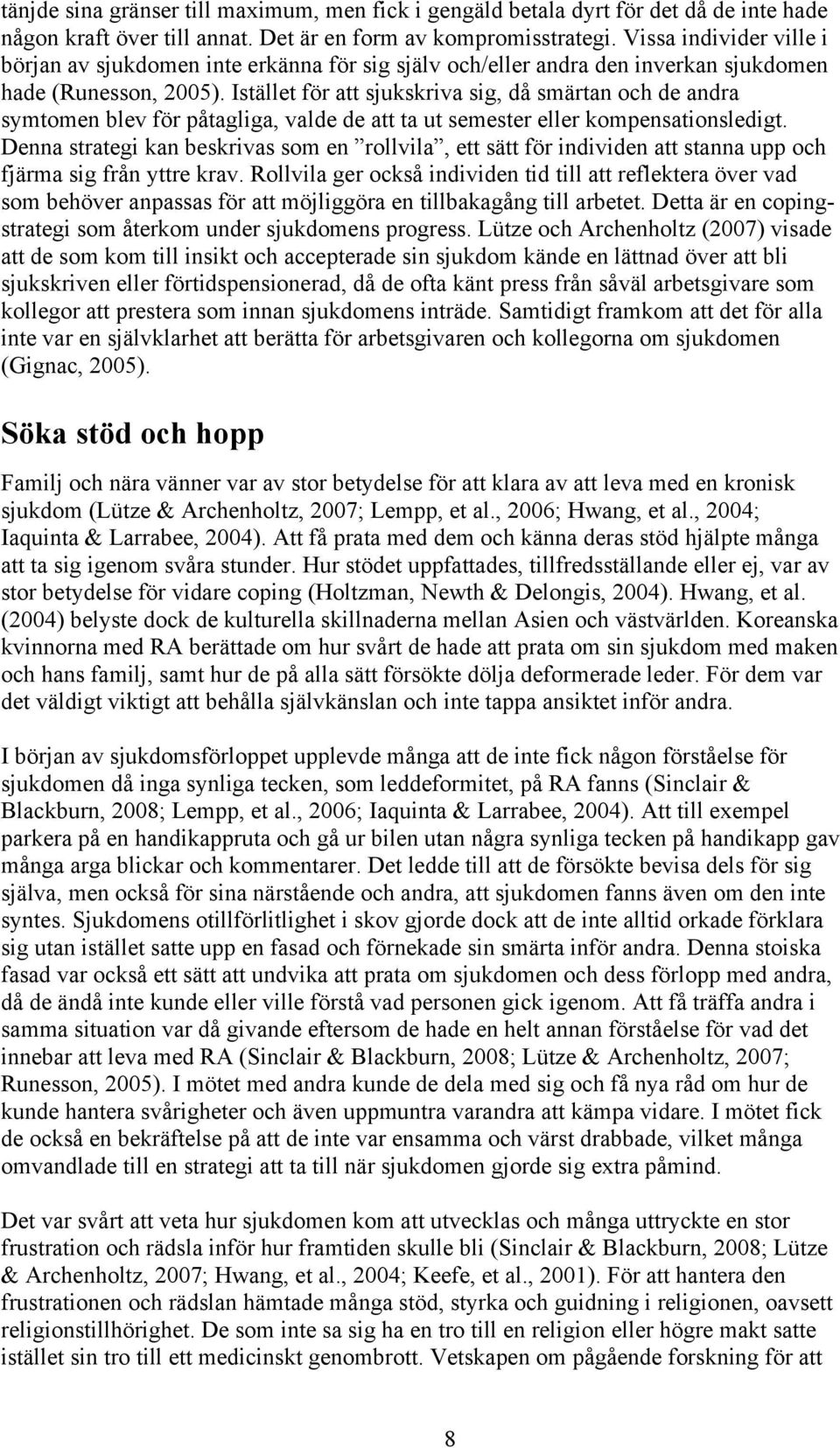 Istället för att sjukskriva sig, då smärtan och de andra symtomen blev för påtagliga, valde de att ta ut semester eller kompensationsledigt.