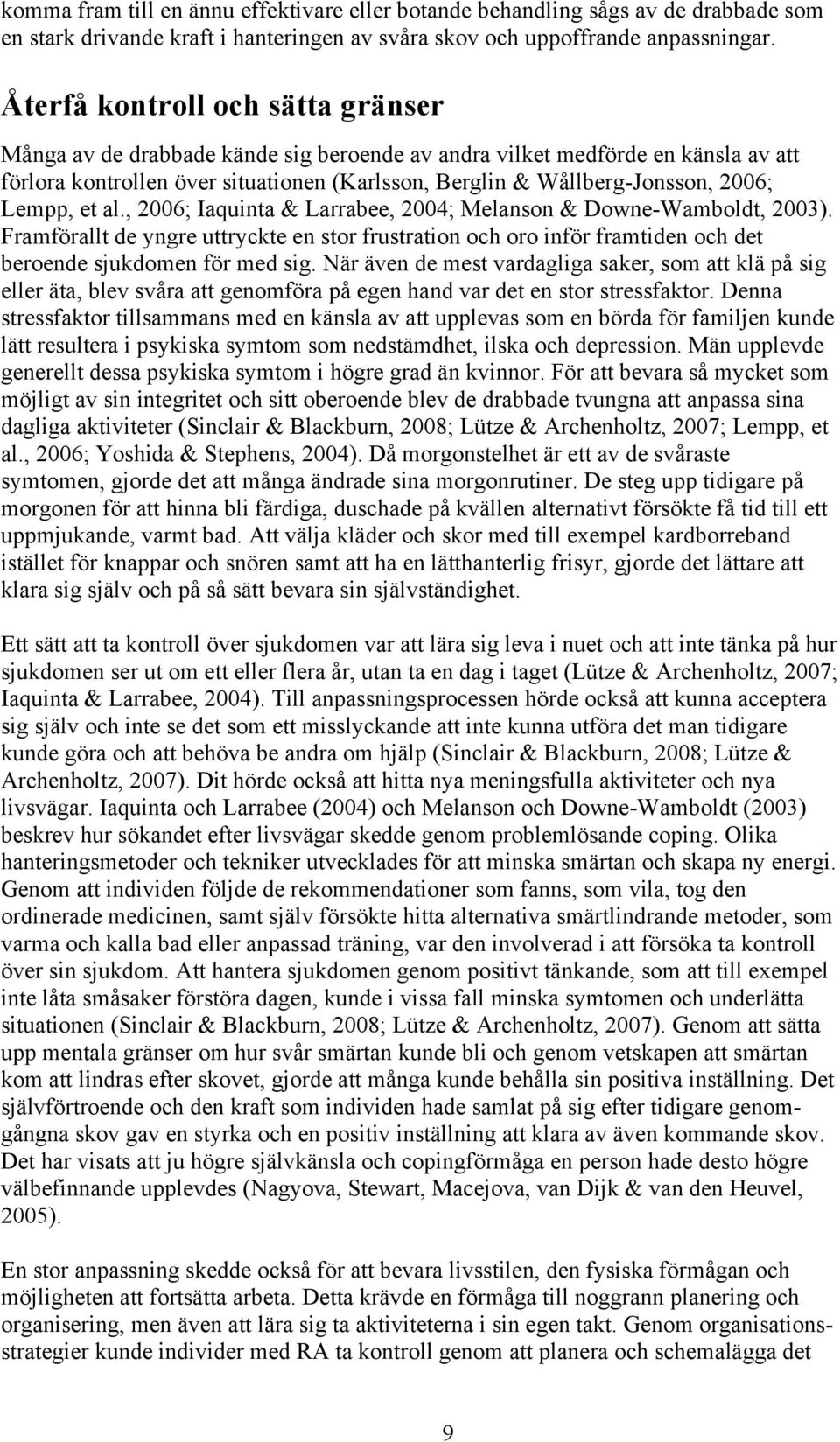 Lempp, et al., 2006; Iaquinta & Larrabee, 2004; Melanson & Downe-Wamboldt, 2003). Framförallt de yngre uttryckte en stor frustration och oro inför framtiden och det beroende sjukdomen för med sig.