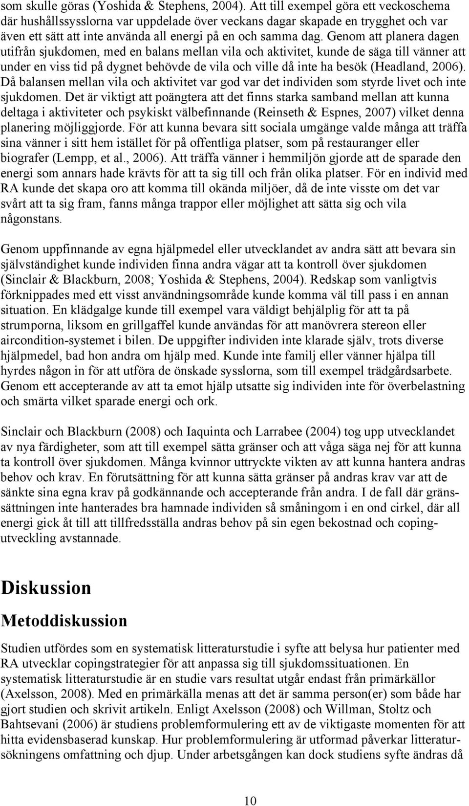 Genom att planera dagen utifrån sjukdomen, med en balans mellan vila och aktivitet, kunde de säga till vänner att under en viss tid på dygnet behövde de vila och ville då inte ha besök (Headland,
