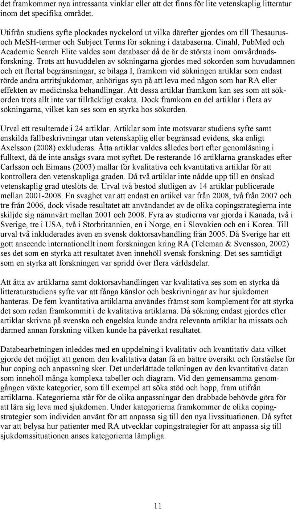 Cinahl, PubMed och Academic Search Elite valdes som databaser då de är de största inom omvårdnadsforskning.