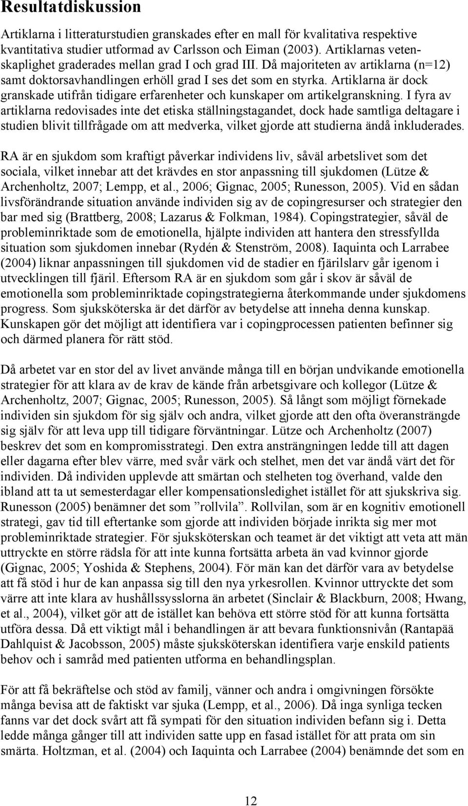Artiklarna är dock granskade utifrån tidigare erfarenheter och kunskaper om artikelgranskning.