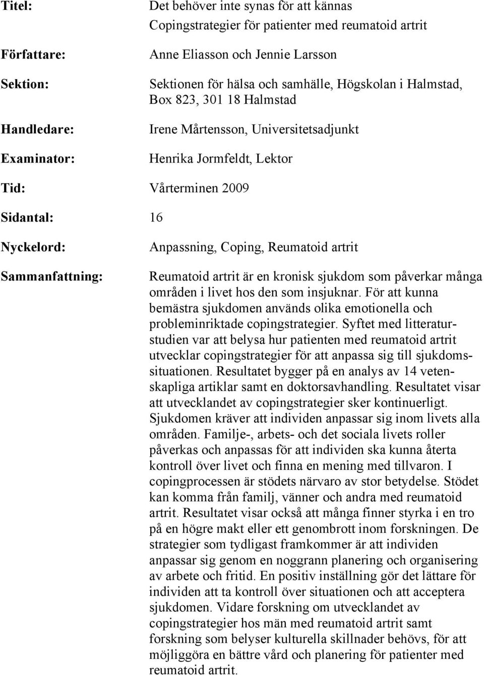 Coping, Reumatoid artrit Reumatoid artrit är en kronisk sjukdom som påverkar många områden i livet hos den som insjuknar.