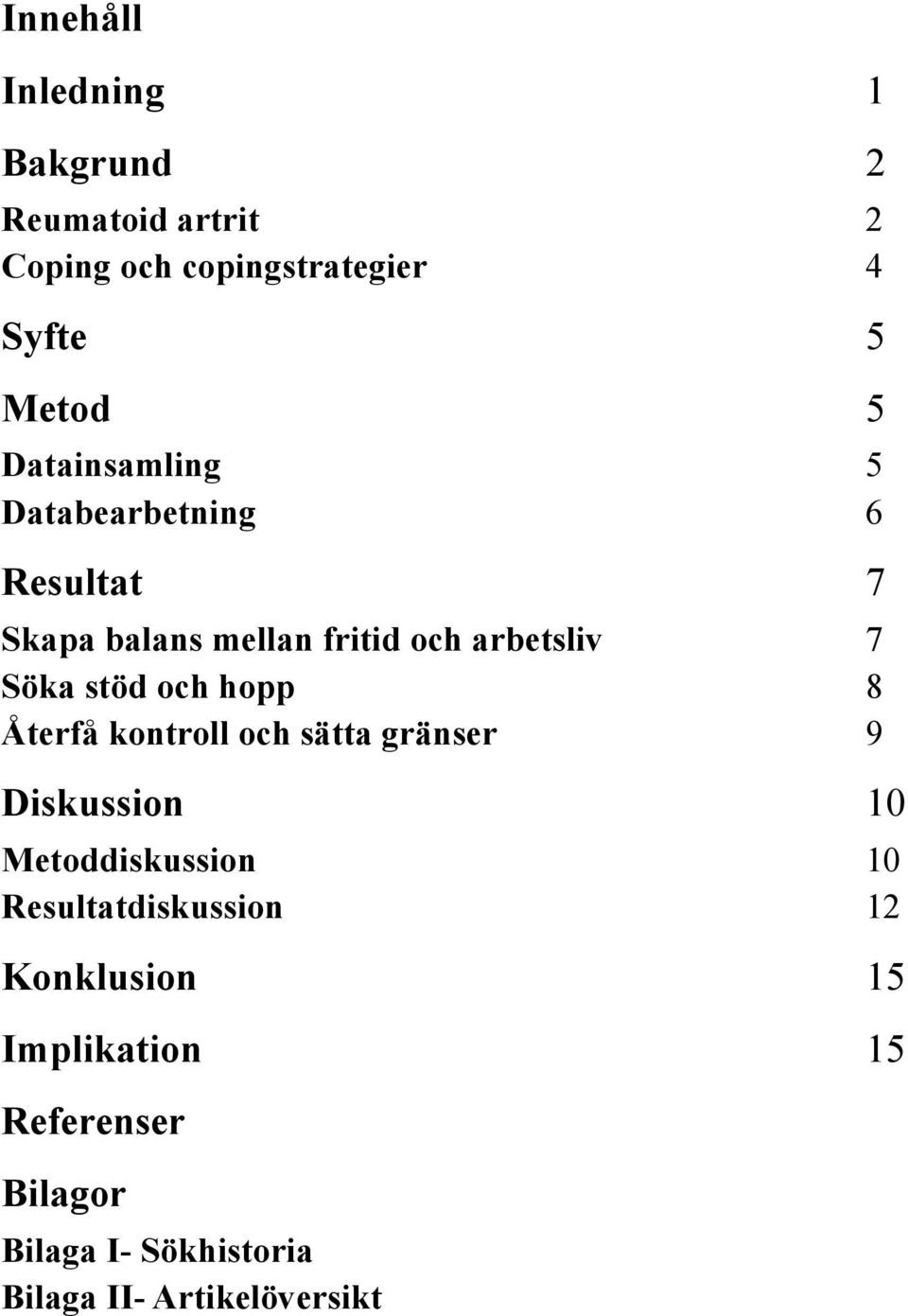 och hopp 8 Återfå kontroll och sätta gränser 9 Diskussion 10 Metoddiskussion 10 Resultatdiskussion