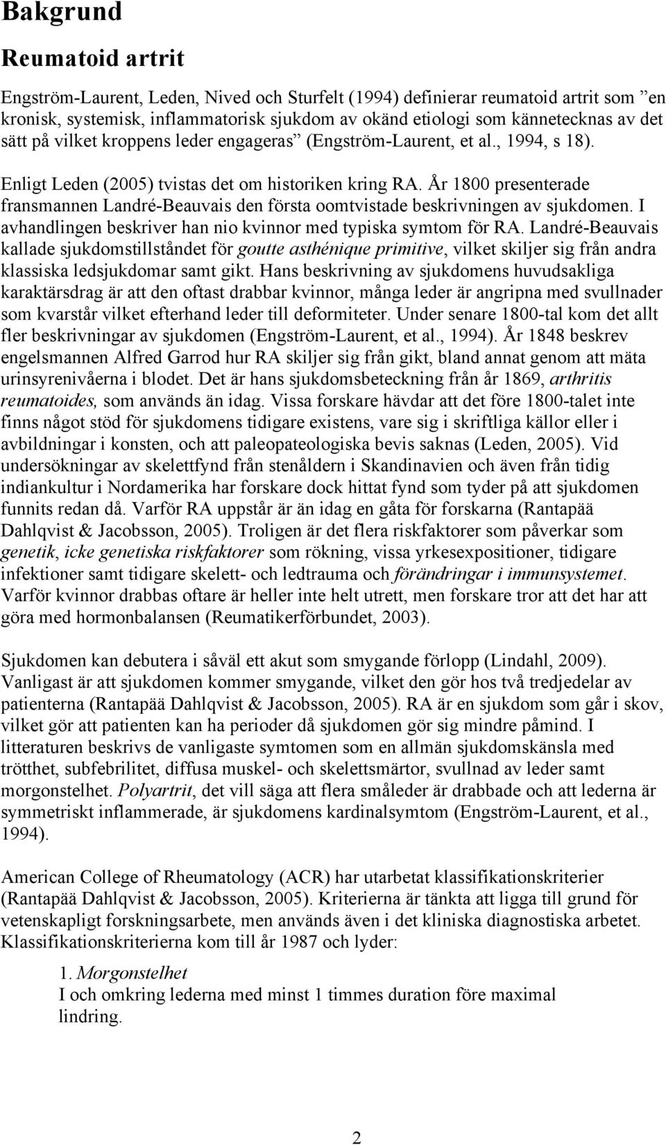 År 1800 presenterade fransmannen Landré-Beauvais den första oomtvistade beskrivningen av sjukdomen. I avhandlingen beskriver han nio kvinnor med typiska symtom för RA.