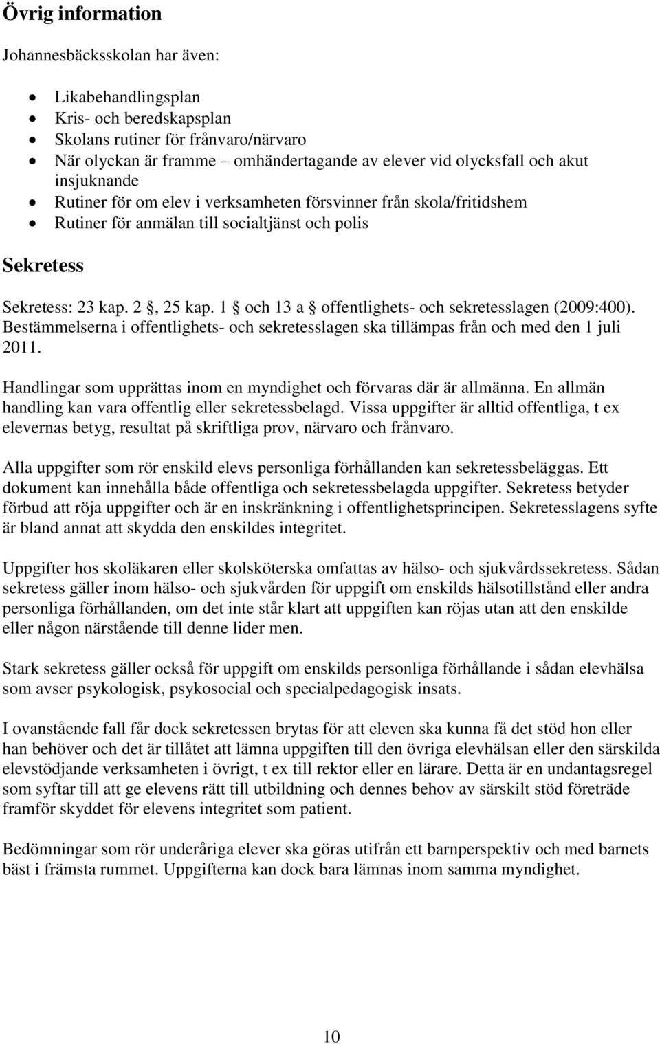 1 och 13 a offentlighets- och sekretesslagen (2009:400). Bestämmelserna i offentlighets- och sekretesslagen ska tillämpas från och med den 1 juli 2011.