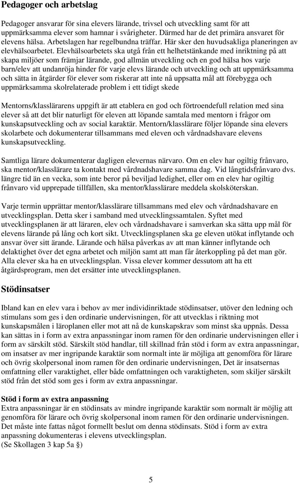 Elevhälsoarbetets ska utgå från ett helhetstänkande med inriktning på att skapa miljöer som främjar lärande, god allmän utveckling och en god hälsa hos varje barn/elev att undanröja hinder för varje