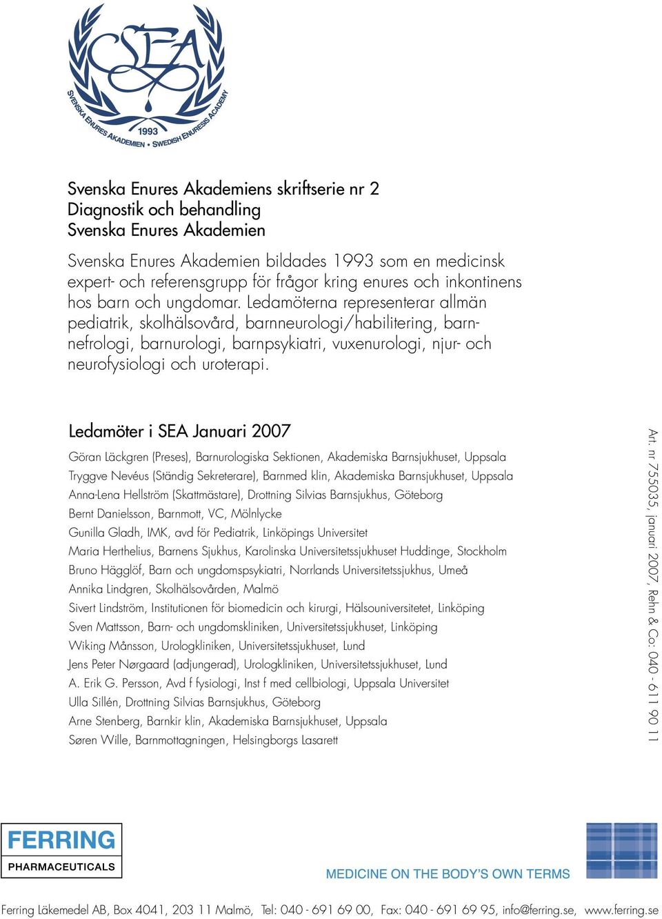 Ledamöterna representerar allmän pediatrik, skolhälsovård, barnneurologi/habilitering, barnnefrologi, barnurologi, barnpsykiatri, vuxenurologi, njur- och neurofysiologi och uroterapi.