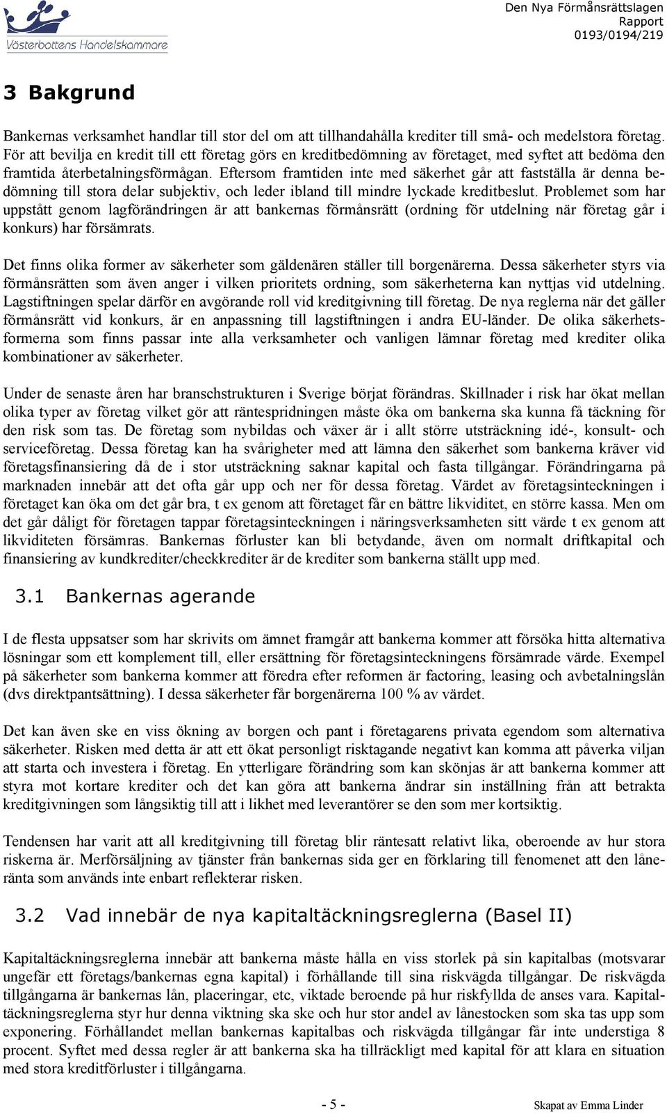 Eftersom framtiden inte med säkerhet går att fastställa är denna bedömning till stora delar subjektiv, och leder ibland till mindre lyckade kreditbeslut.