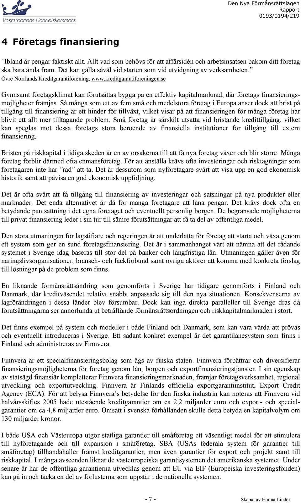 se Gynnsamt företagsklimat kan förutsättas bygga på en effektiv kapitalmarknad, där företags finansieringsmöjligheter främjas.