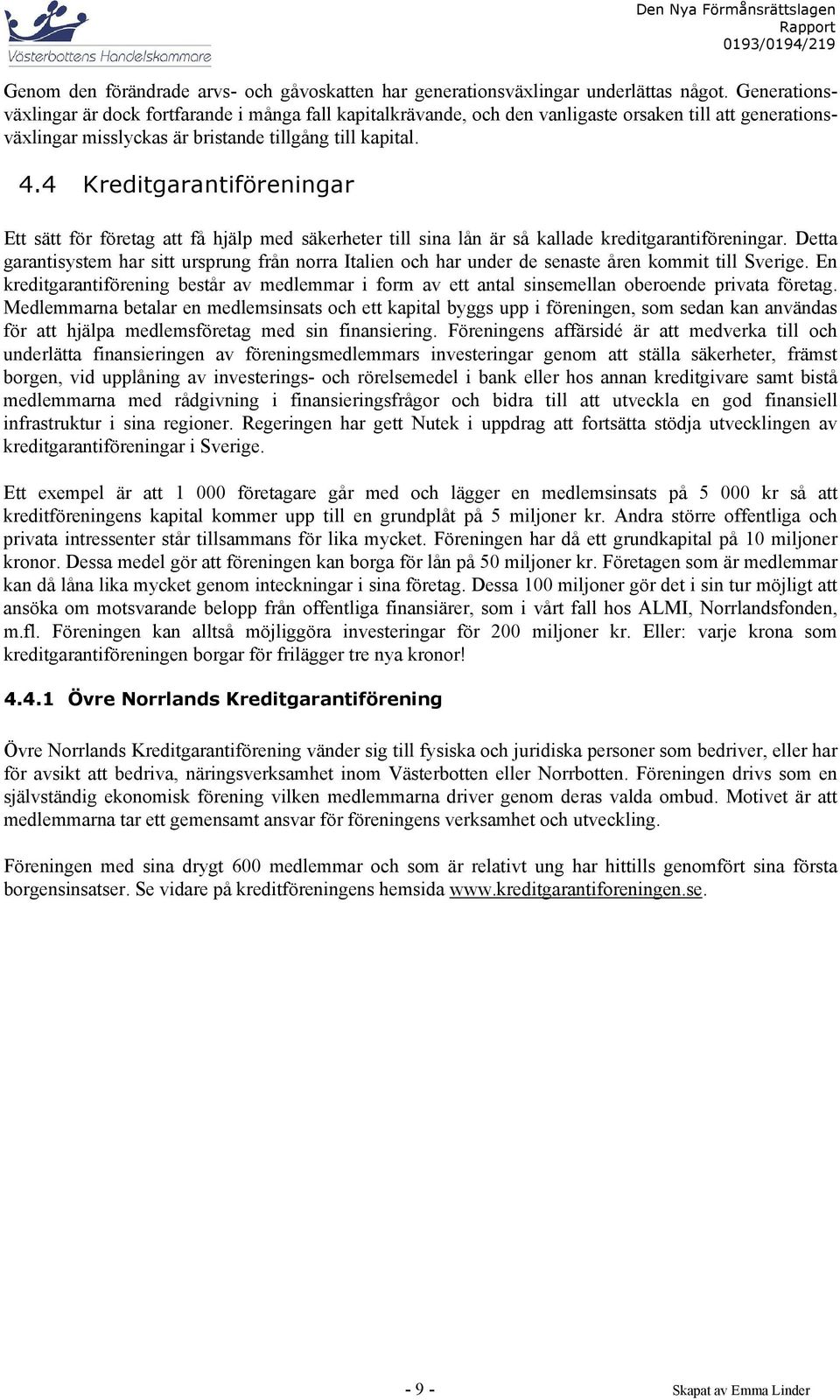 4 Kreditgarantiföreningar Ett sätt för företag att få hjälp med säkerheter till sina lån är så kallade kreditgarantiföreningar.