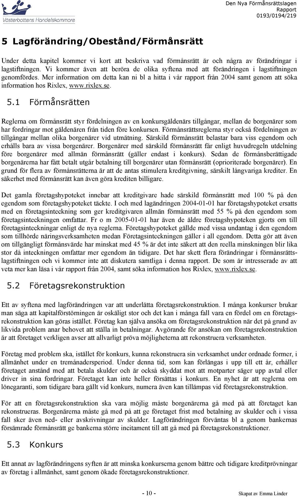 Mer information om detta kan ni bl a hitta i vår rapport från 2004 samt genom att söka information hos Rixlex, www.rixlex.se. 5.