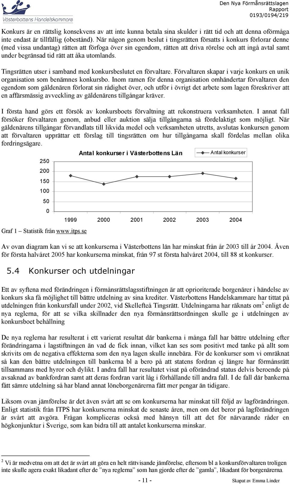 rätt att åka utomlands. Tingsrätten utser i samband med konkursbeslutet en förvaltare. Förvaltaren skapar i varje konkurs en unik organisation som benämnes konkursbo.