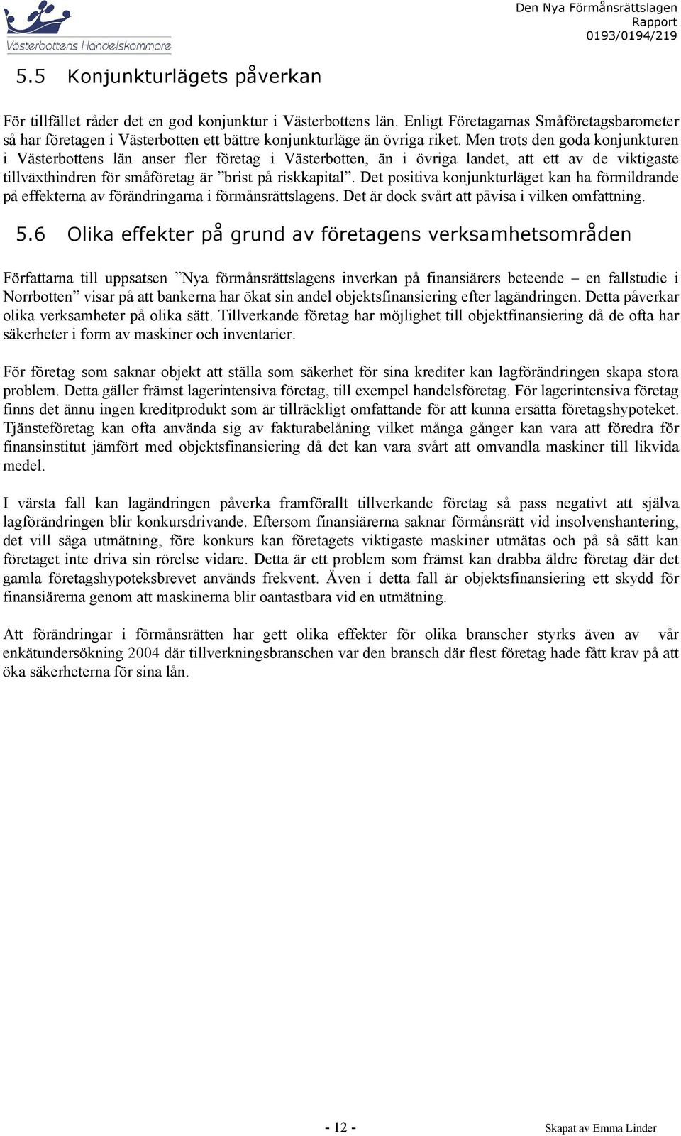 Men trots den goda konjunkturen i Västerbottens län anser fler företag i Västerbotten, än i övriga landet, att ett av de viktigaste tillväxthindren för småföretag är brist på riskkapital.