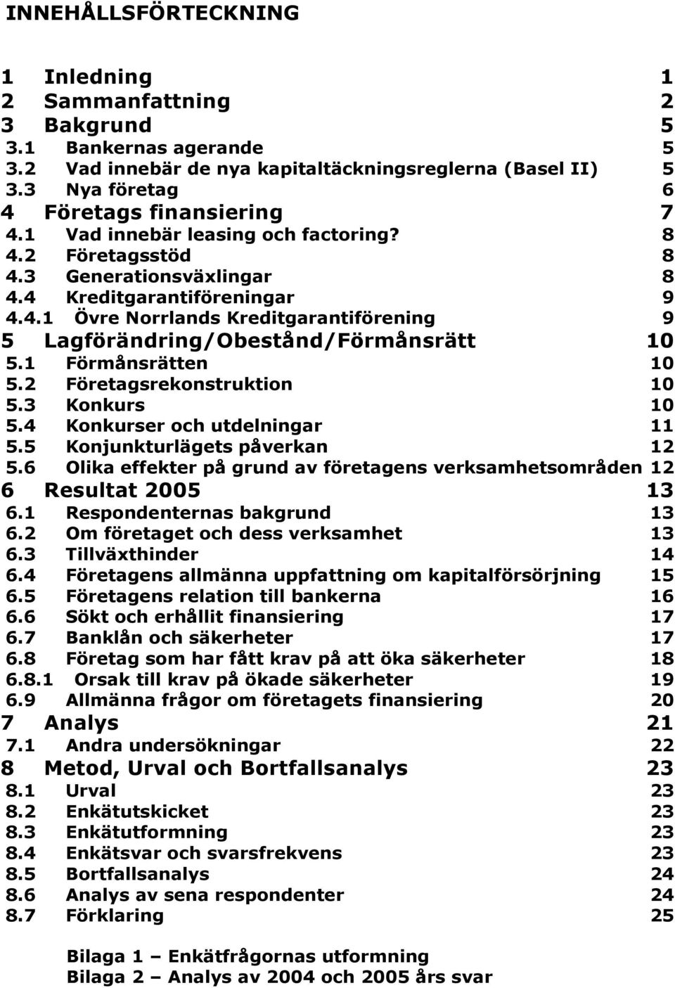 1 Förmånsrätten 10 5.2 Företagsrekonstruktion 10 5.3 Konkurs 10 5.4 Konkurser och utdelningar 11 5.5 Konjunkturlägets påverkan 12 5.