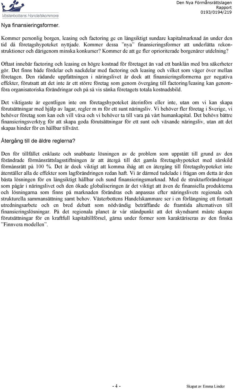 Oftast innebär factoring och leasing en högre kostnad för företaget än vad ett banklån med bra säkerheter gör.