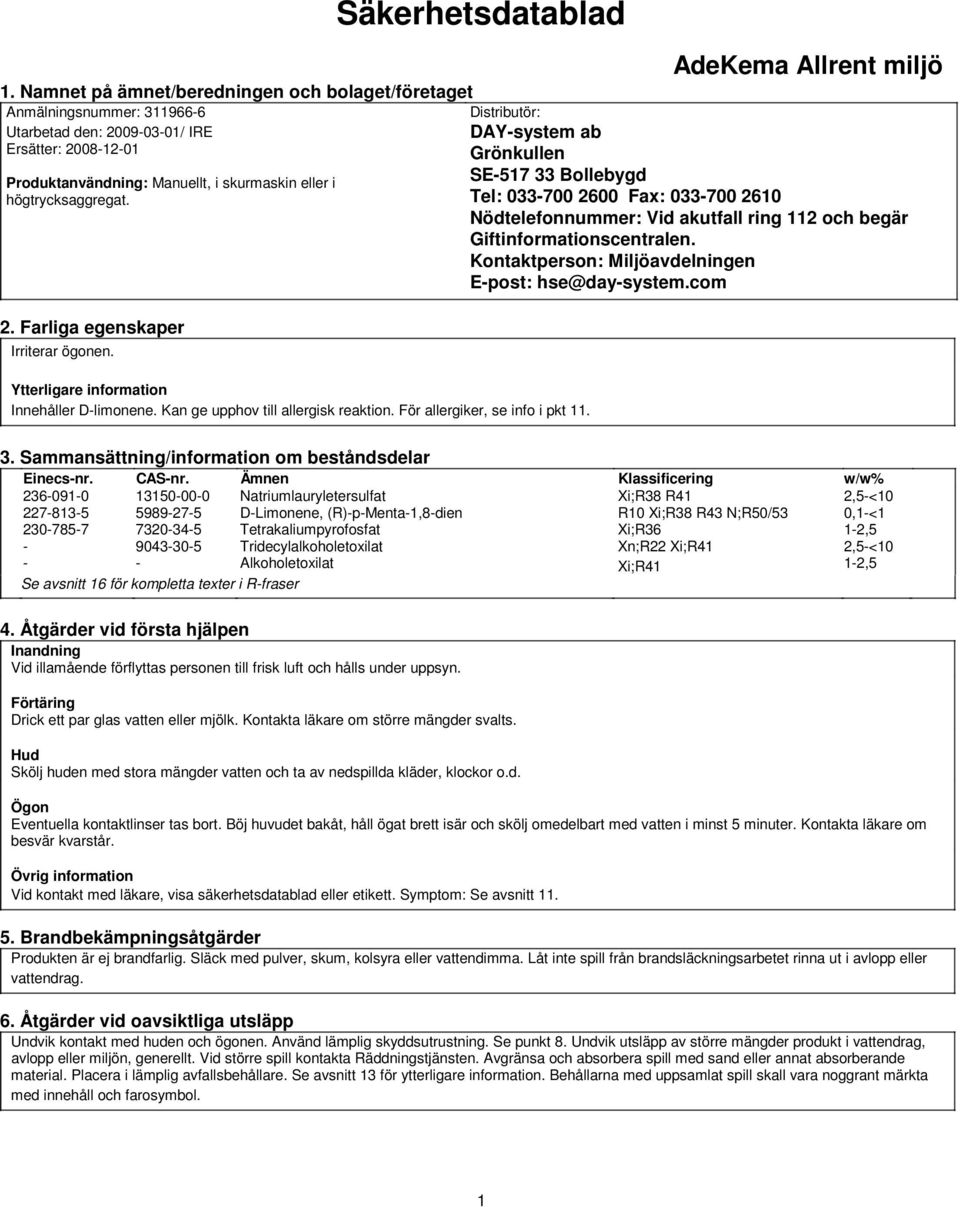 Distributör: DAYsystem ab Grönkullen SE517 33 Bollebygd Tel: 033700 2600 Fax: 033700 2610 Nödtelefonnummer: Vid akutfall ring 112 och begär Giftinformationscentralen.