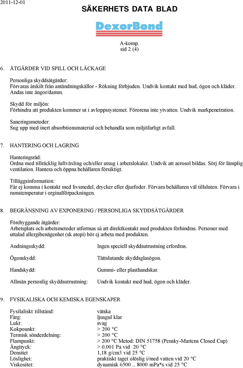 Saneringsmetoder: Sug upp med inert absorbtionsmaterial och behandla som miljöfarligt avfall. 7. HANTERING OCH LAGRING Hanteringsråd: Ordna med tillräcklig luftväxling och/eller utsug i arbetslokaler.
