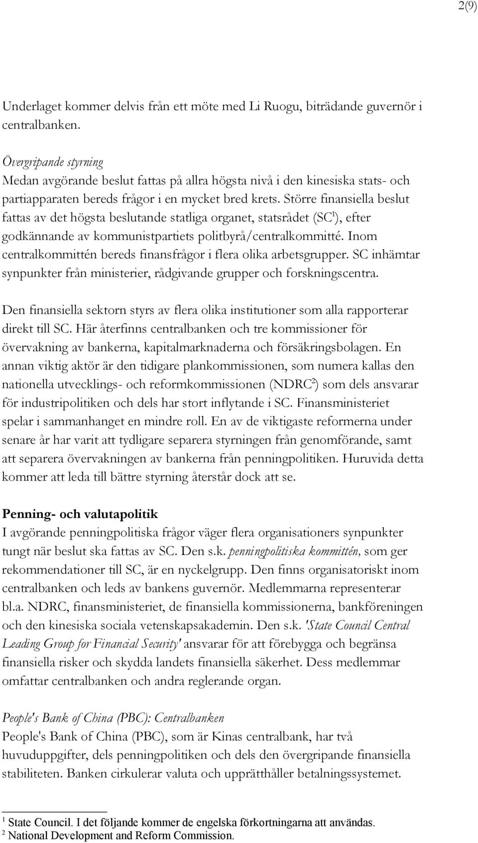 Större finansiella beslut fattas av det högsta beslutande statliga organet, statsrådet (SC 1 ), efter godkännande av kommunistpartiets politbyrå/centralkommitté.