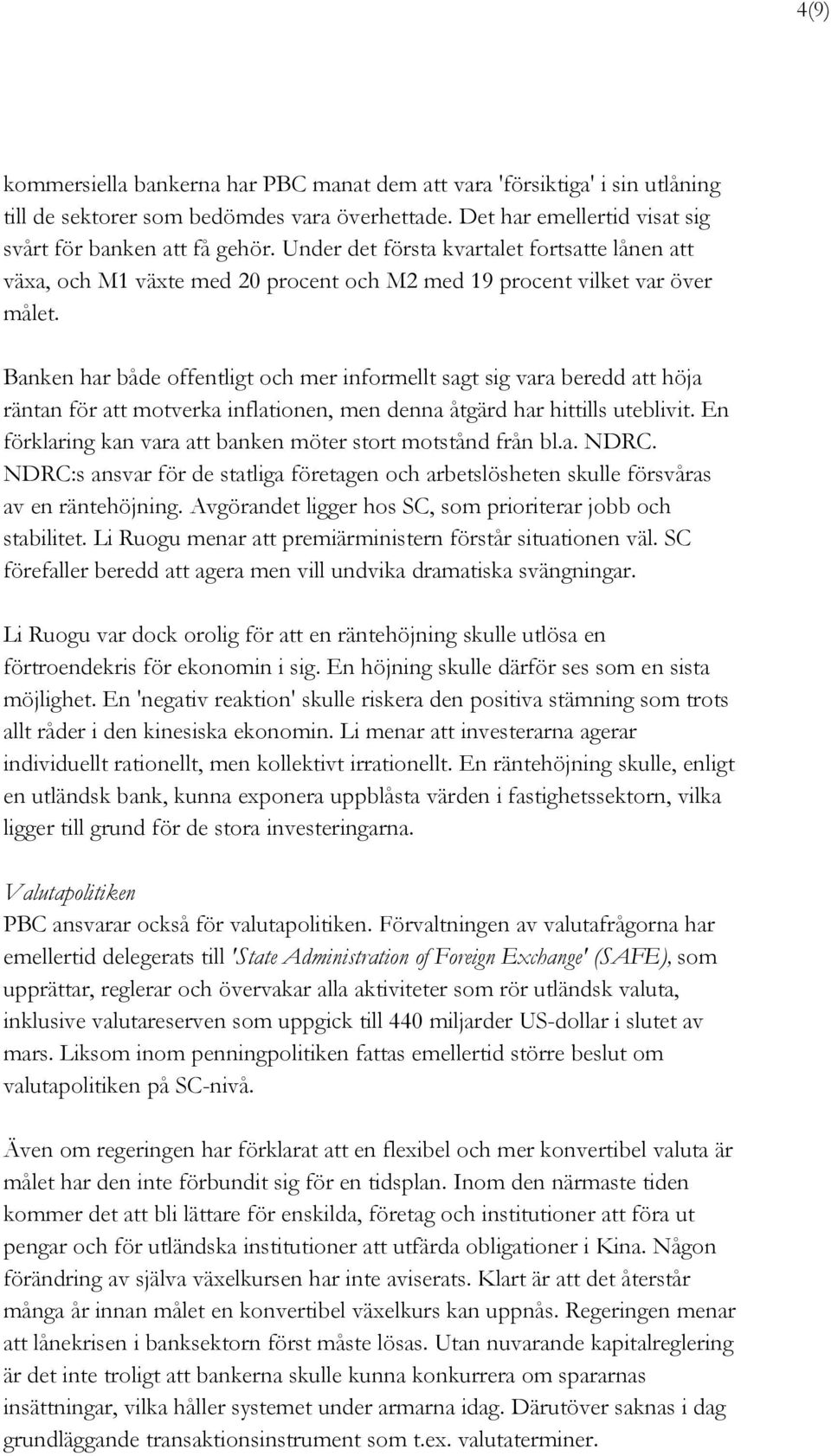 Banken har både offentligt och mer informellt sagt sig vara beredd att höja räntan för att motverka inflationen, men denna åtgärd har hittills uteblivit.