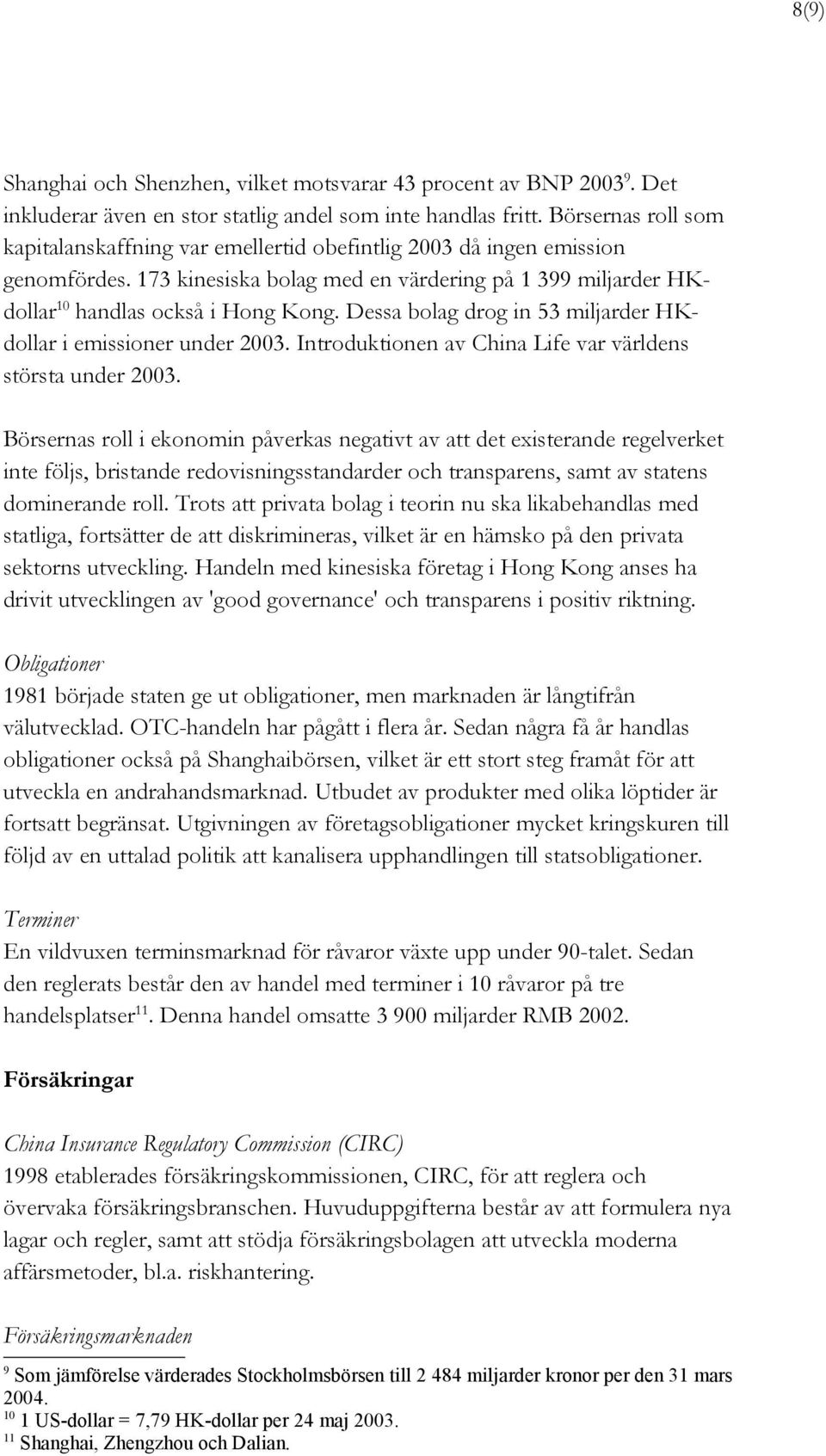 Dessa bolag drog in 53 miljarder HKdollar i emissioner under 2003. Introduktionen av China Life var världens största under 2003.