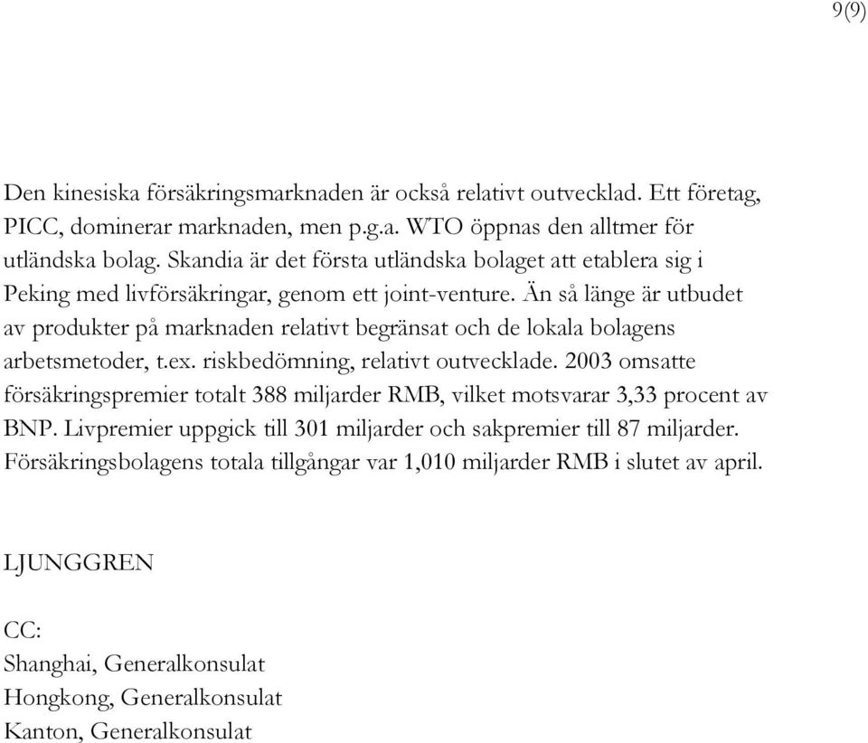 Än så länge är utbudet av produkter på marknaden relativt begränsat och de lokala bolagens arbetsmetoder, t.ex. riskbedömning, relativt outvecklade.