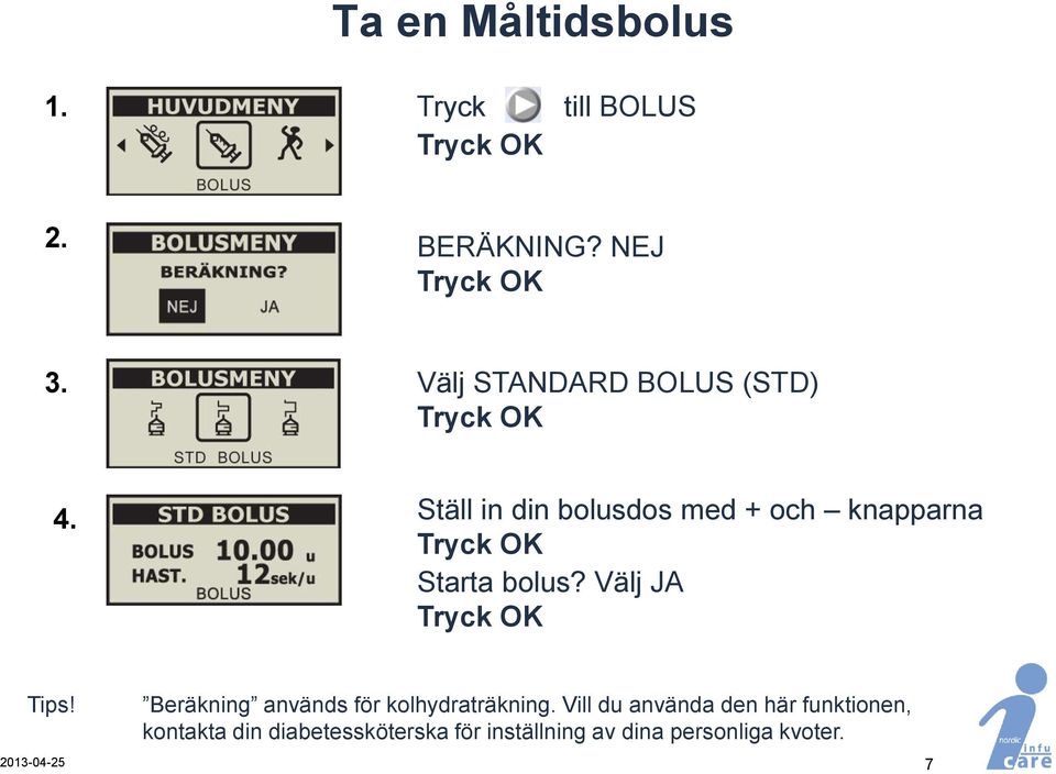 Ställ in din bolusdos med + och knapparna Tryck OK Starta bolus? Välj JA Tryck OK Tips!