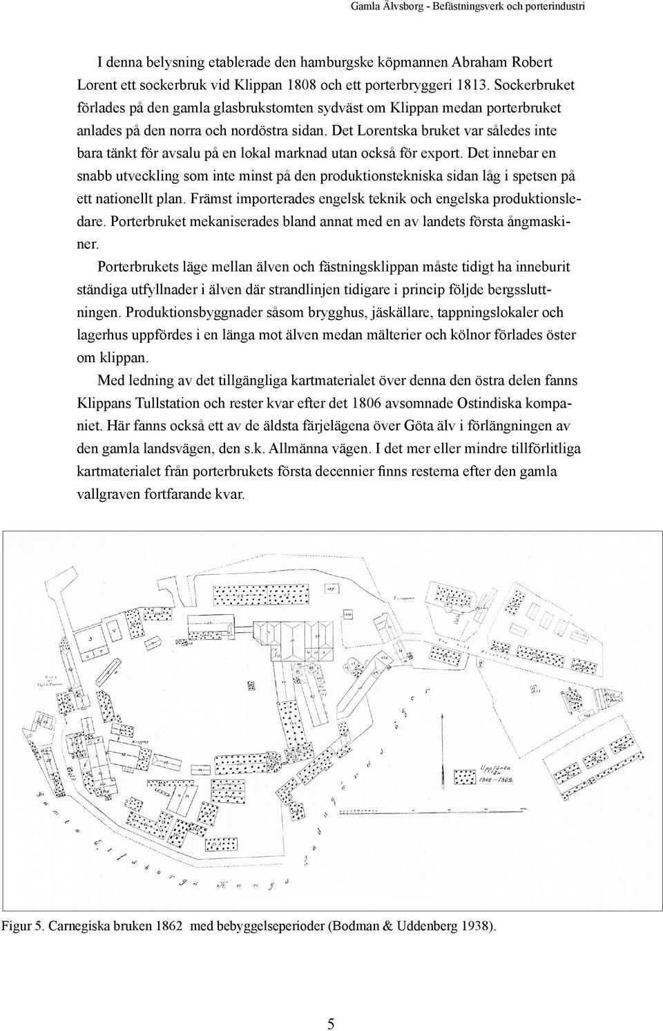 Det Lorentska bruket var således inte bara tänkt för avsalu på en lokal marknad utan också för export.