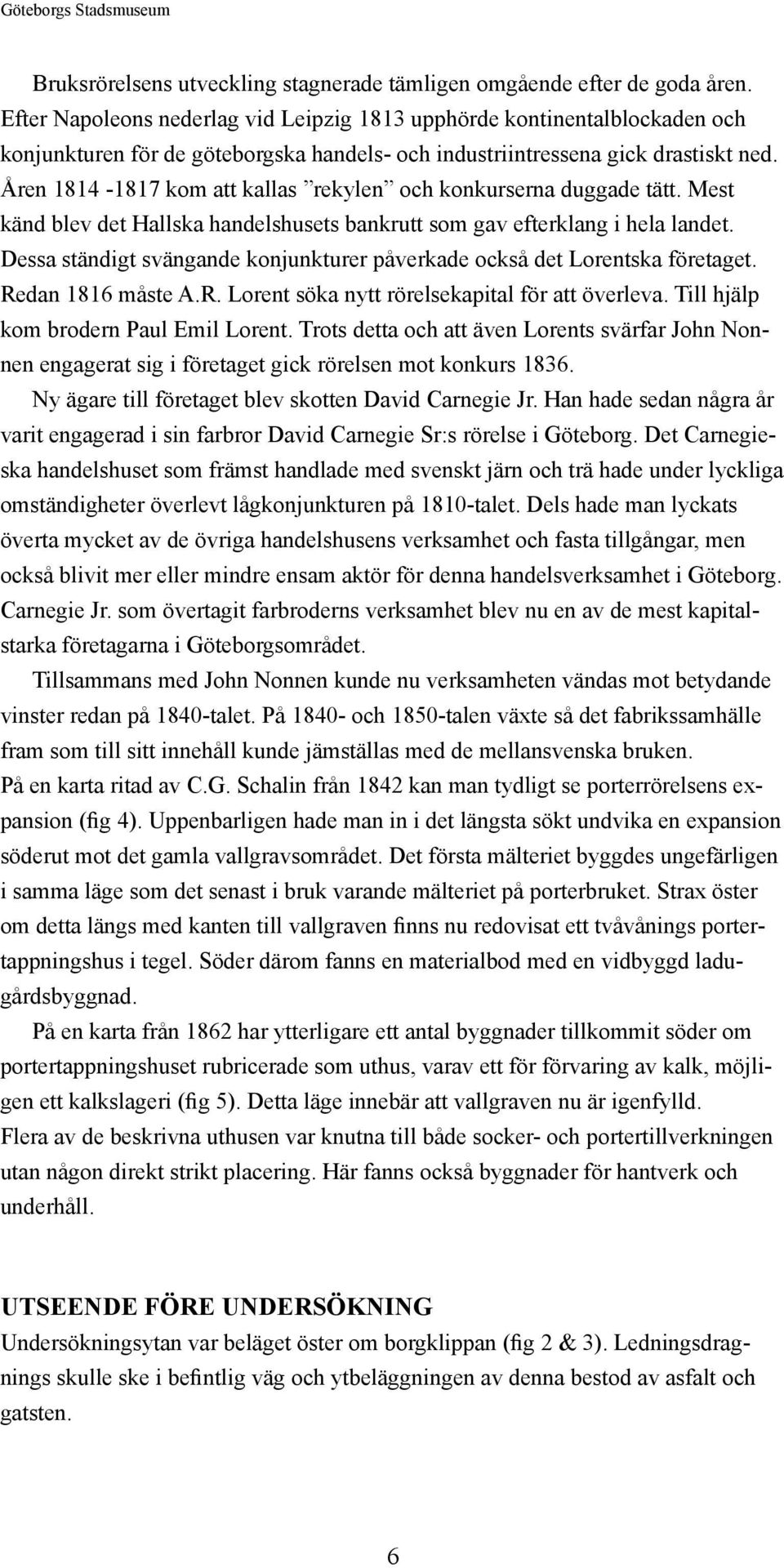 Åren 1814-1817 kom att kallas rekylen och konkurserna duggade tätt. Mest känd blev det Hallska handelshusets bankrutt som gav efterklang i hela landet.