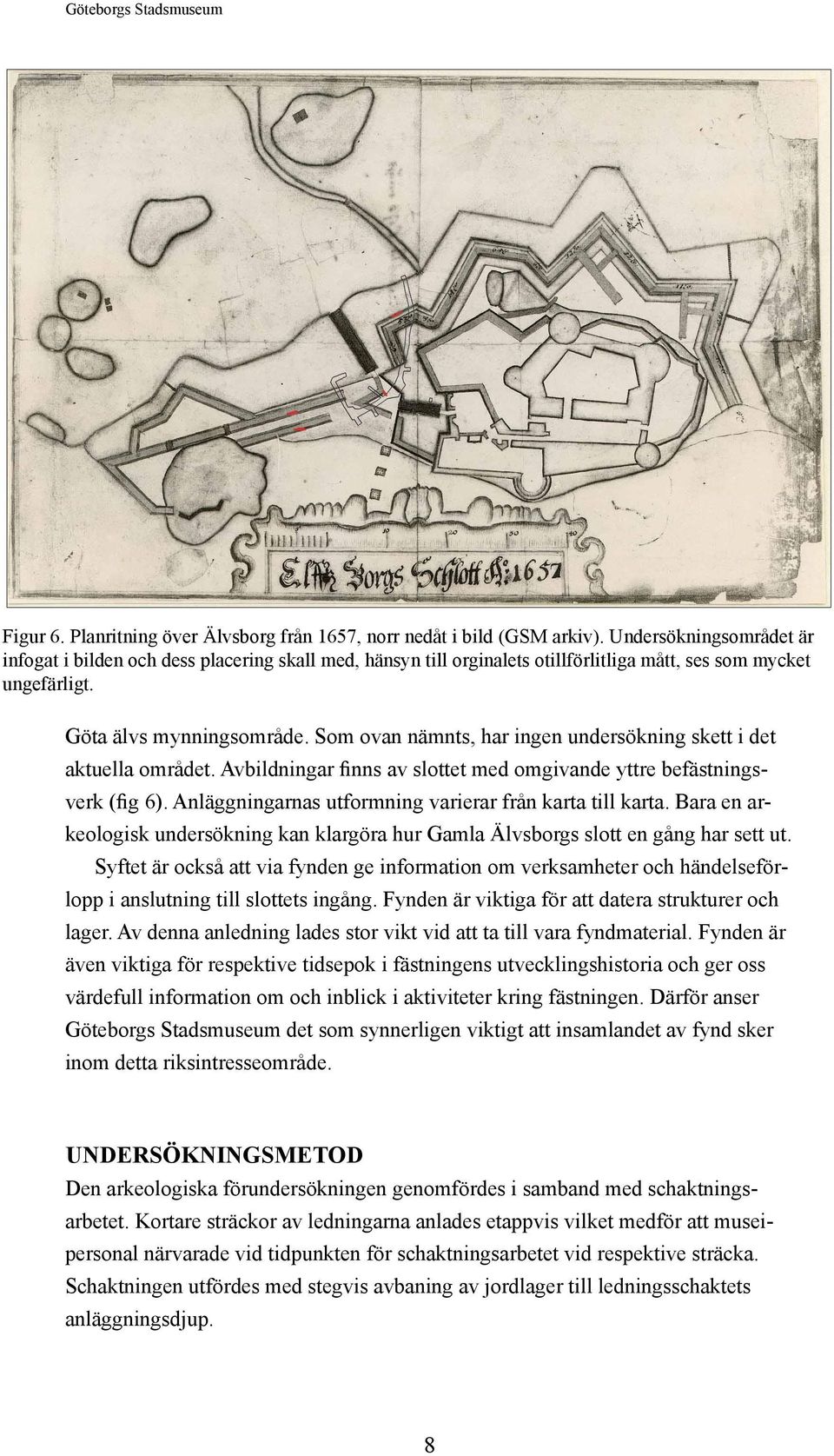 Som ovan nämnts, har ingen undersökning skett i det aktuella området. Avbildningar finns av slottet med omgivande yttre befästningsverk (fig 6).