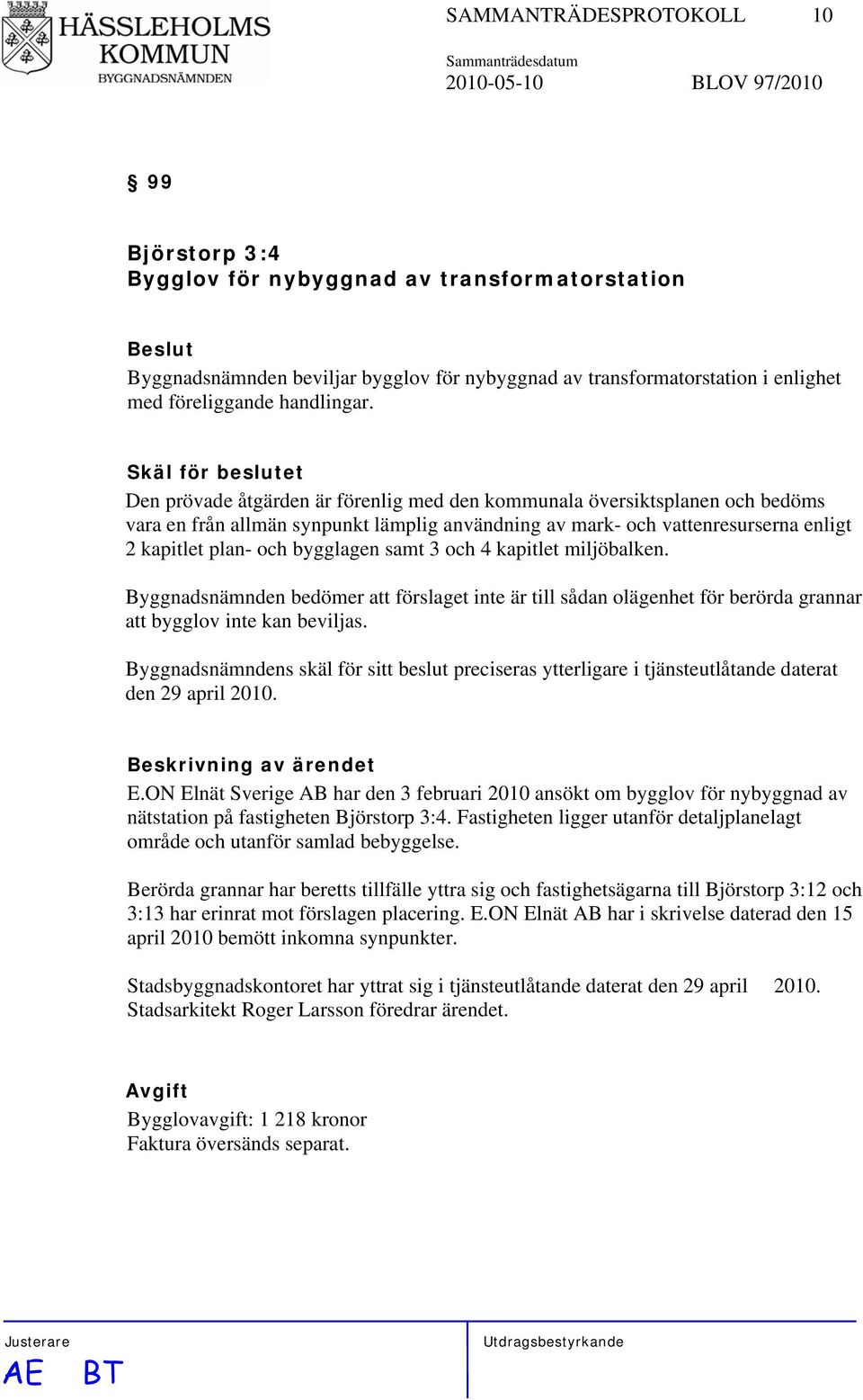 Skäl för beslutet Den prövade åtgärden är förenlig med den kommunala översiktsplanen och bedöms vara en från allmän synpunkt lämplig användning av mark- och vattenresurserna enligt 2 kapitlet plan-