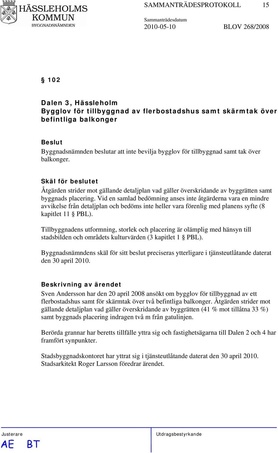 Vid en samlad bedömning anses inte åtgärderna vara en mindre avvikelse från detaljplan och bedöms inte heller vara förenlig med planens syfte (8 kapitlet 11 PBL).