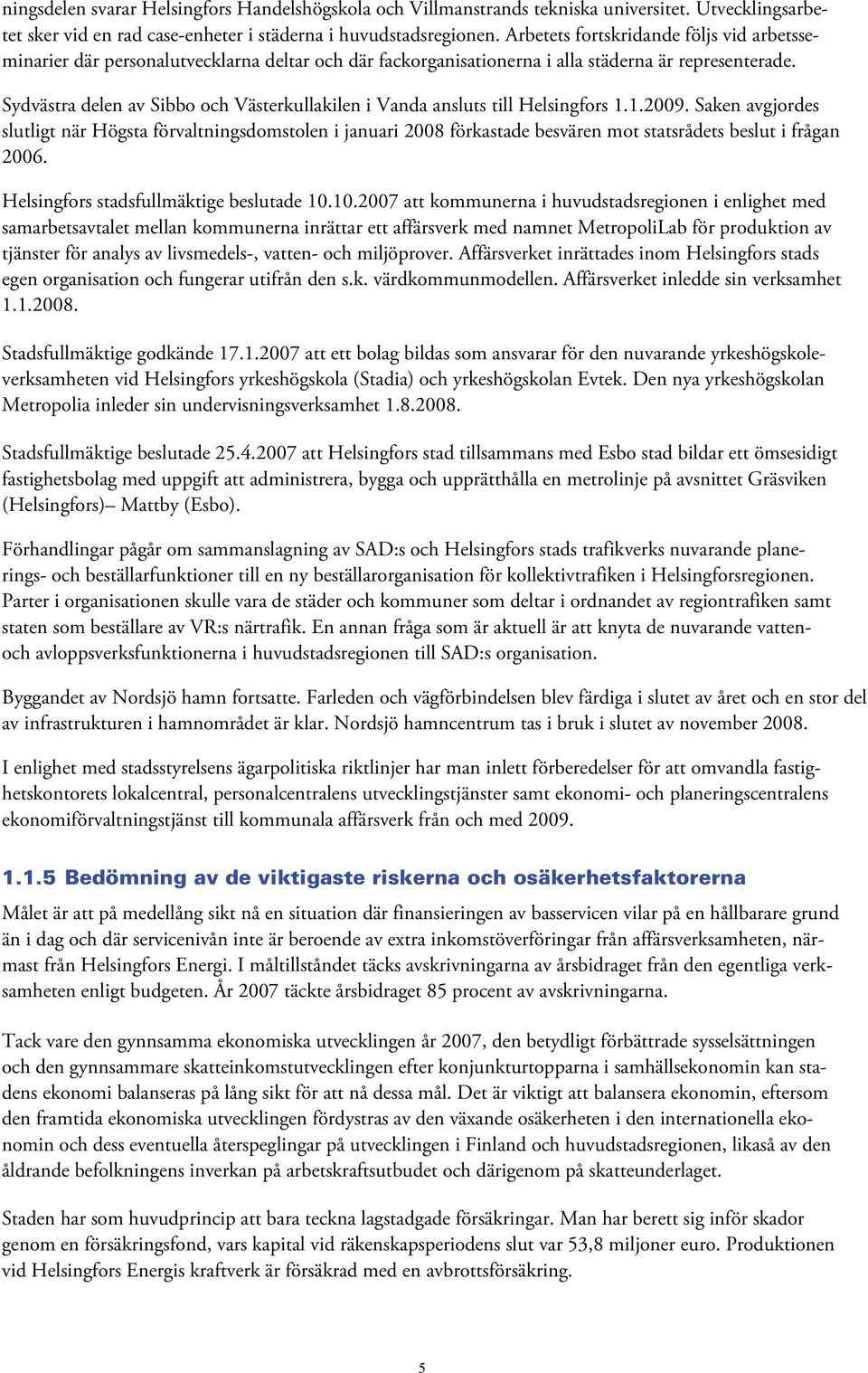 Sydvästra delen av Sibbo och Västerkullakilen i Vanda ansluts till Helsingfors 1.1.2009.
