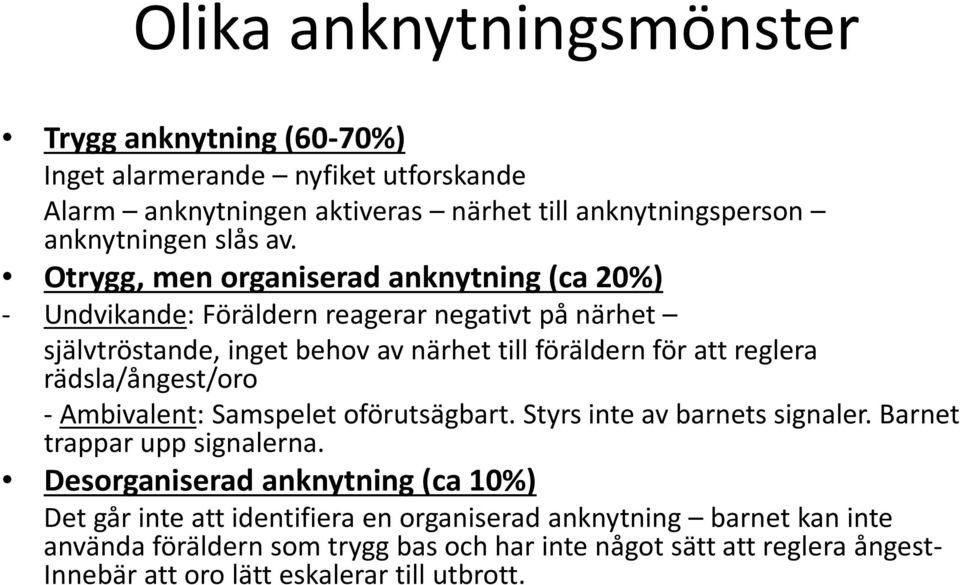 rädsla/ångest/oro - Ambivalent: Samspelet oförutsägbart. Styrs inte av barnets signaler. Barnet trappar upp signalerna.