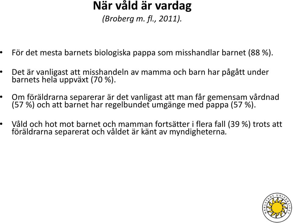 Om föräldrarna separerar är det vanligast att man får gemensam vårdnad (57 %) och att barnet har regelbundet umgänge