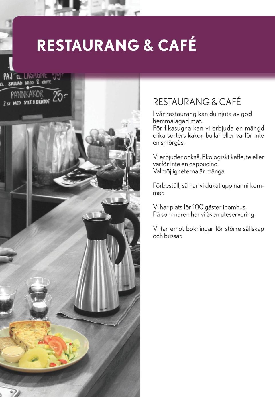 Ekologiskt kaffe, te eller varför inte en cappucino. Valmöjligheterna är många.
