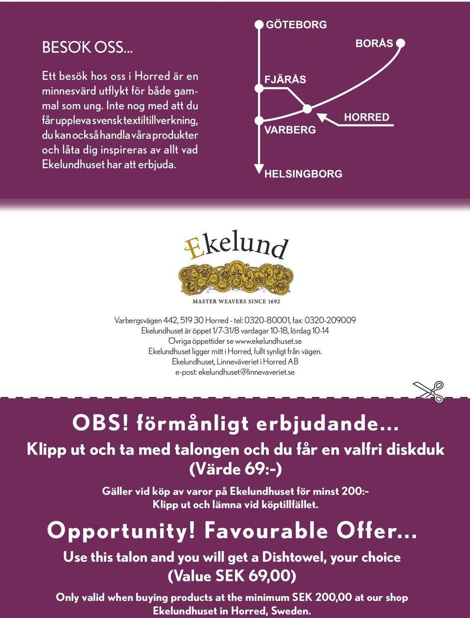 Varbergsvägen 442, 519 30 Horred - tel: 0320-80001, fax: 0320-209009 Ekelundhuset är öppet 1/7-31/8 vardagar 10-18, lördag 10-14 Övriga öppettider se www.ekelundhuset.