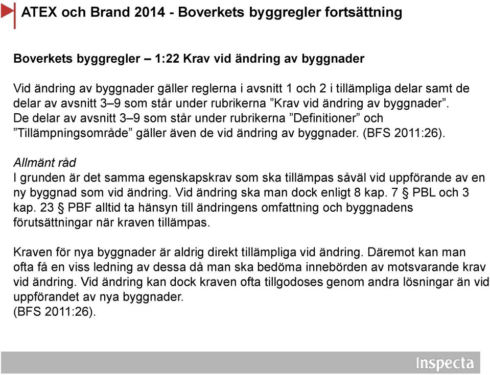 De delar av avsnitt 3 9 som står under rubrikerna Definitioner och Tillämpningsområde gäller även de vid ändring av byggnader. (BFS 2011:26).