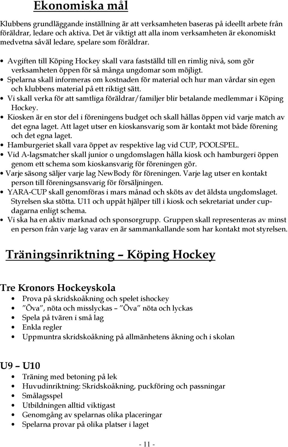 Avgiften till Köping Hockey skall vara fastställd till en rimlig nivå, som gör verksamheten öppen för så många ungdomar som möjligt.