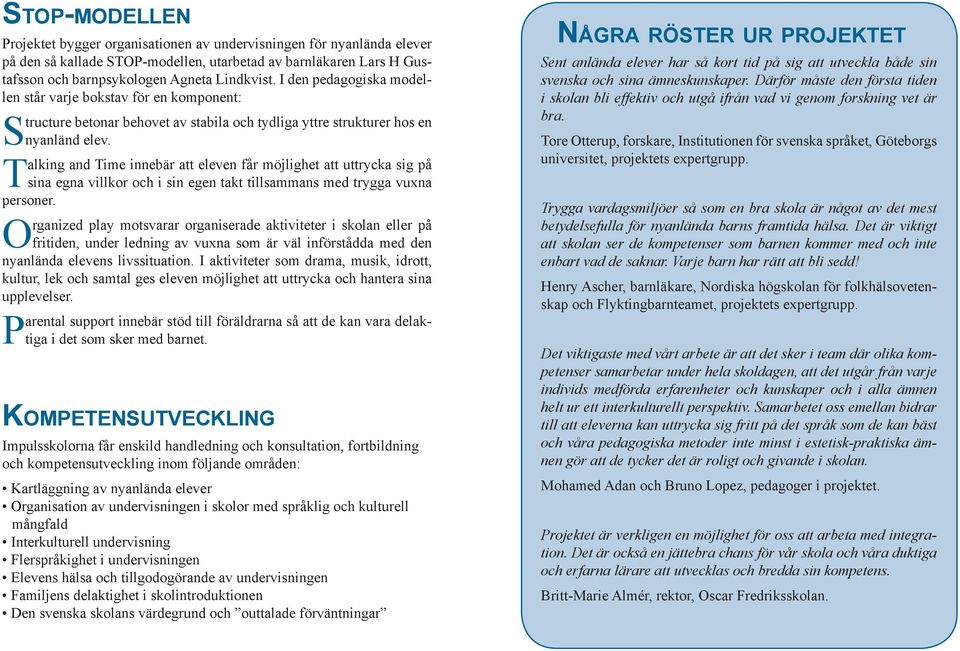 Talking and Time innebär att eleven får möjlighet att uttrycka sig på sina egna villkor och i sin egen takt tillsammans med trygga vuxna personer.