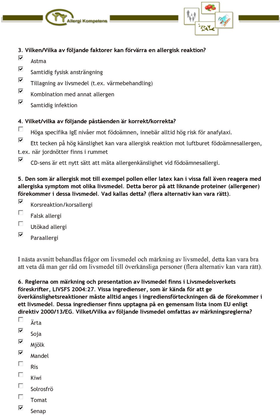 Höga specifika IgE nivåer mot födoämnen, innebär alltid hög risk för anafylaxi. Ett tecken på hög känslighet kan vara allergisk reaktion mot luftburet födoämnesallergen, t.ex.