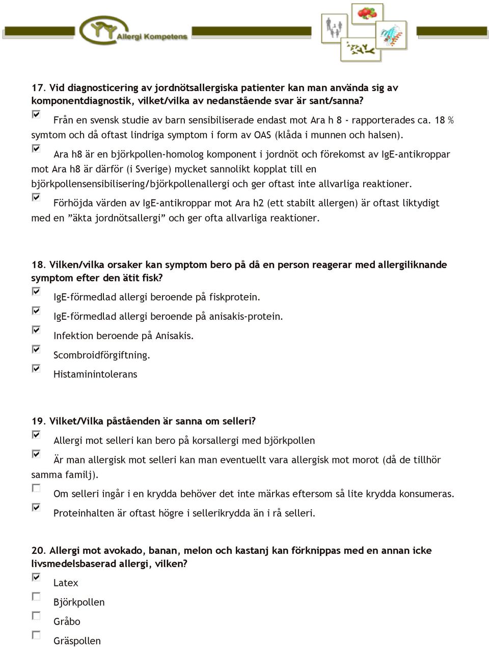 Ara h8 är en björkpollen-homolog komponent i jordnöt och förekomst av IgE-antikroppar mot Ara h8 är därför (i Sverige) mycket sannolikt kopplat till en björkpollensensibilisering/björkpollenallergi