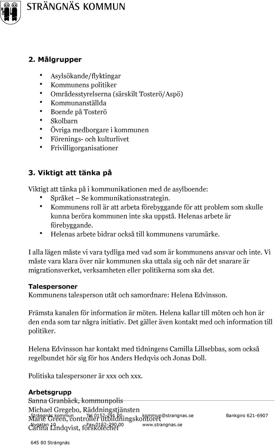 Kommunens roll är att arbeta förebyggande för att problem som sulle unna beröra ommunen inte sa uppstå. s arbete är förebyggande. s arbete bidrar ocså till ommunens varumäre.