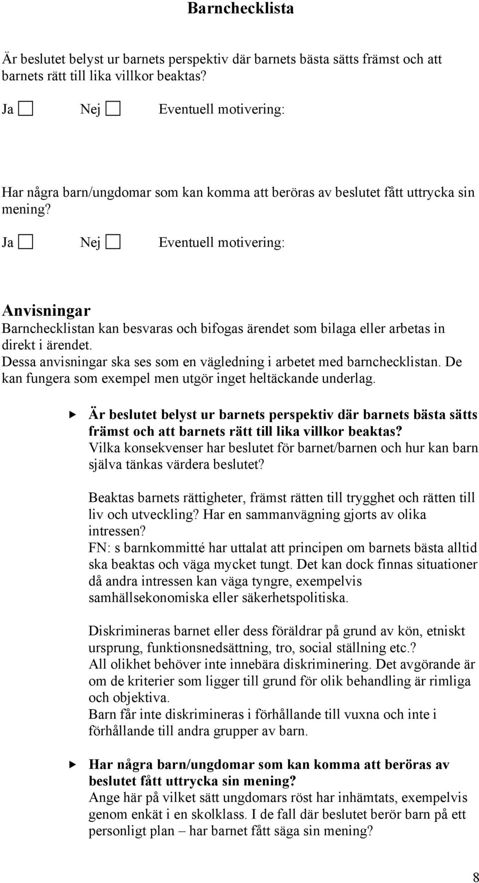 Ja Nej Eventuell motivering: Anvisningar Barnchecklistan kan besvaras och bifogas ärendet som bilaga eller arbetas in direkt i ärendet.