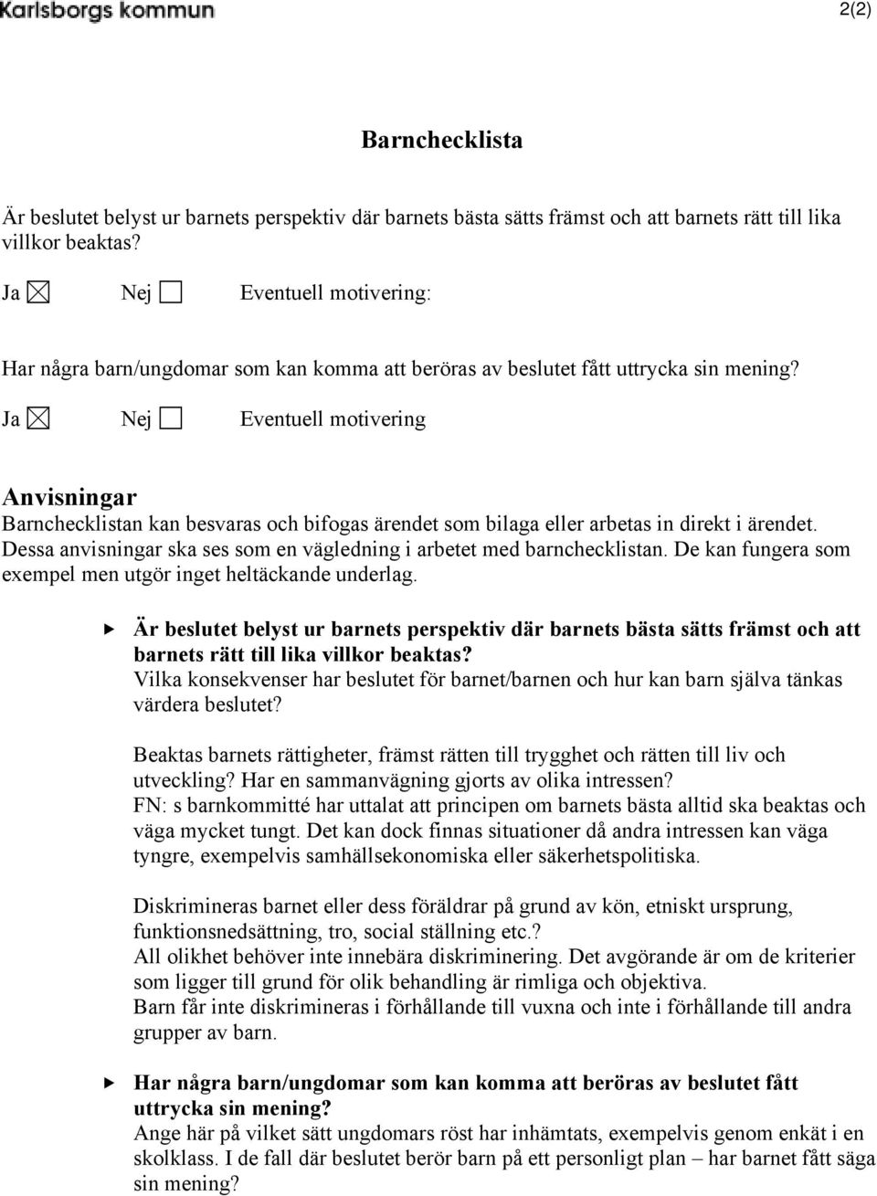 Ja Nej Eventuell motivering Anvisningar Barnchecklistan kan besvaras och bifogas ärendet som bilaga eller arbetas in direkt i ärendet.