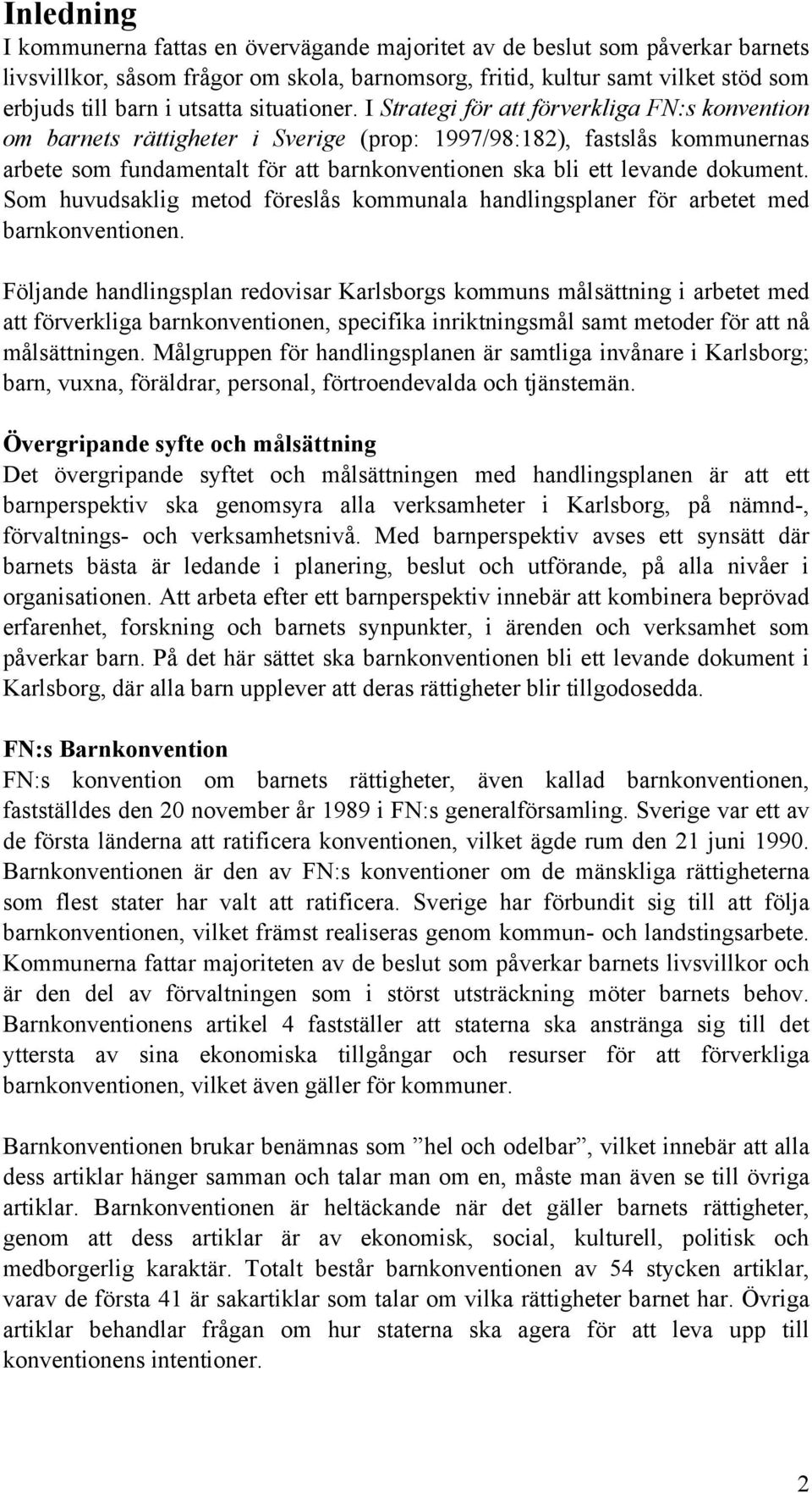 I Strategi för att förverkliga FN:s konvention om barnets rättigheter i Sverige (prop: 1997/98:182), fastslås kommunernas arbete som fundamentalt för att barnkonventionen ska bli ett levande dokument.