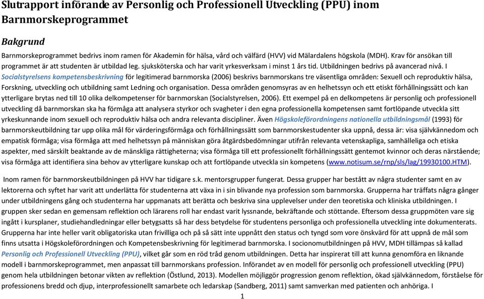 I Socialstyrelsens kompetensbeskrivning för legitimerad barnmorska (2006) beskrivs barnmorskans tre väsentliga områden: Sexuell och reproduktiv hälsa, Forskning, utveckling och utbildning samt