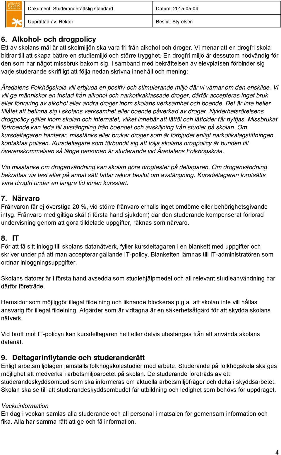 I samband med bekräftelsen av elevplatsen förbinder sig varje studerande skriftligt att följa nedan skrivna innehåll och mening: Åredalens Folkhögskola vill erbjuda en positiv och stimulerande miljö