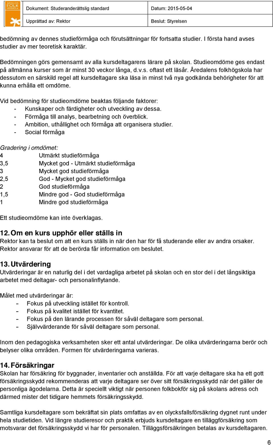 Åredalens folkhögskola har dessutom en särskild regel att kursdeltagare ska läsa in minst två nya godkända behörigheter för att kunna erhålla ett omdöme.