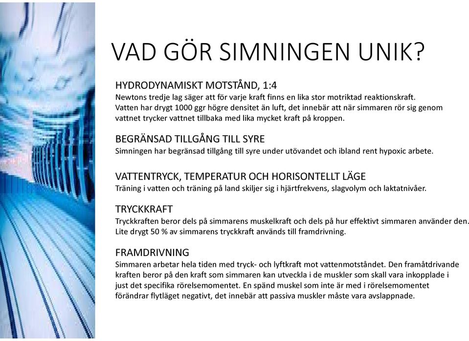 BEGRÄNSAD TILLGÅNG TILL SYRE Simningen har begränsad tillgång till syre under utövandet och ibland rent hypoxic arbete.