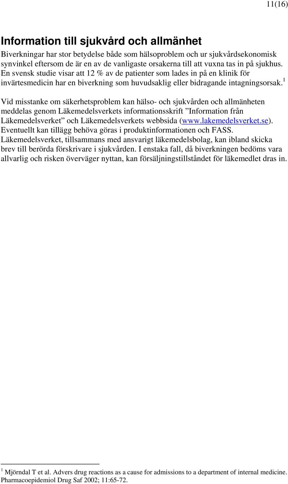 1 Vid misstanke om säkerhetsproblem kan hälso- och sjukvården och allmänheten meddelas genom Läkemedelsverkets informationsskrift Information från Läkemedelsverket och Läkemedelsverkets webbsida (www.